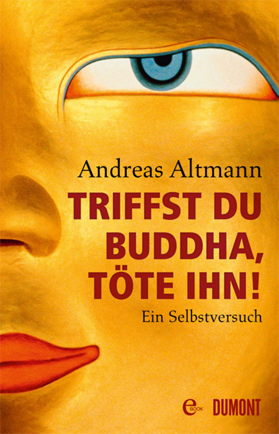 Triffst du Buddha, töte ihn! - Altmann, A: Triffst du Buddha, töte ihn!