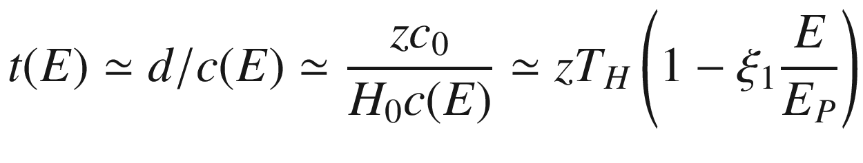 $$ t(E) \simeq d/c(E) \simeq \frac{z c_0}{H_0 c(E)} \simeq {z}T_H \left( 1 - \xi _1 \frac{E}{E_P} \right) $$