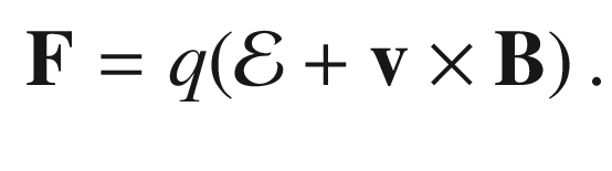 $$\begin{aligned} \mathbf {F} = q ({\mathbf {\mathcal {E}}}+\mathbf {v}\times \mathbf {B}) \, . \end{aligned}$$