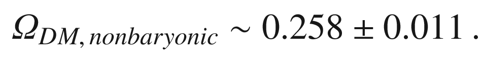 $$\begin{aligned} \varOmega _{DM,\, nonbaryonic} \sim 0.258 \pm 0.011\, . \end{aligned}$$