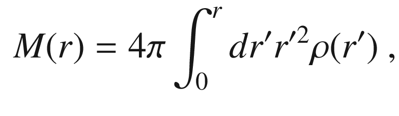 $$\begin{aligned} M ( r ) = 4 \pi \int _0^r d r^{\prime } {r'^2} \rho ( r^{\prime } )~, \end{aligned}$$