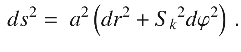 $$\begin{aligned} ds^2=\ a^2\left( dr^2+{S_k}^2d{\varphi }^2\right) \, . \end{aligned}$$