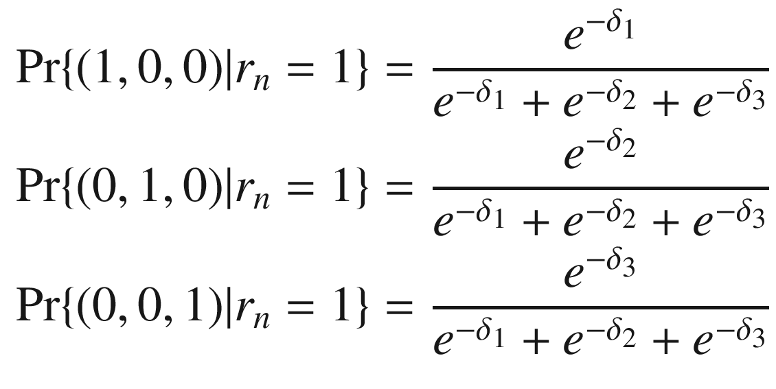 $$ \begin{aligned} \Pr \{ (1,0,0)|r_{n} = 1\} & = \frac{{e^{{ - \delta_{1} }} }}{{e^{{ - \delta_{1} }} + e^{{ - \delta_{2} }} + e^{{ - \delta_{3} }} }} \\ \Pr \{ (0,1,0)|r_{n} = 1\} & = \frac{{e^{{ - \delta_{2} }} }}{{e^{{ - \delta_{1} }} + e^{{ - \delta_{2} }} + e^{{ - \delta_{3} }} }} \\ \Pr \{ (0,0,1)|r_{n} = 1\} & = \frac{{e^{{ - \delta_{3} }} }}{{e^{{ - \delta_{1} }} + e^{{ - \delta_{2} }} + e^{{ - \delta_{3} }} }} \\ \end{aligned} $$