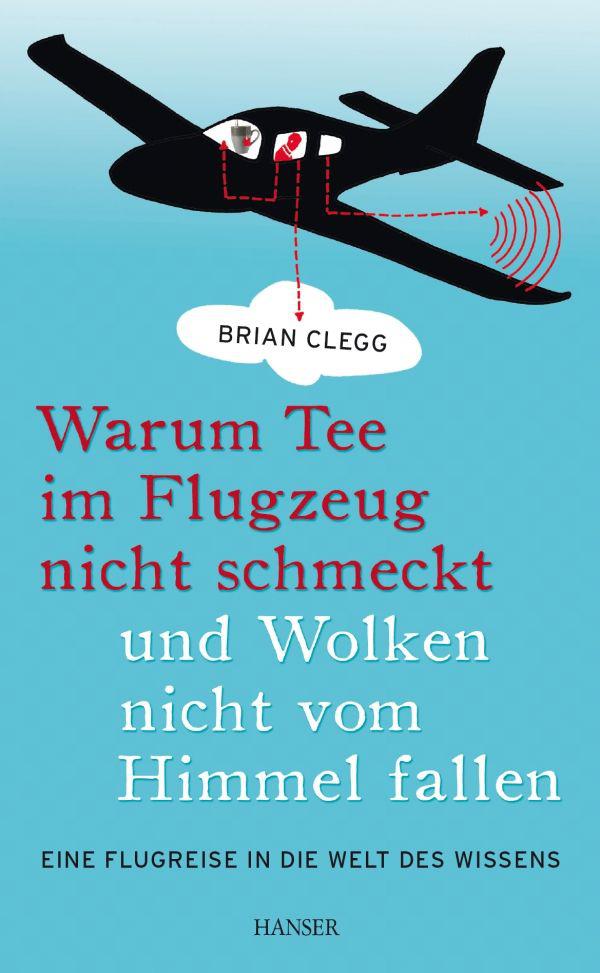 Warum Tee im Flugzeug nicht schmeckt und Wolken nicht vom Himmel fallen: Eine Flugreise in die Welt des Wissens