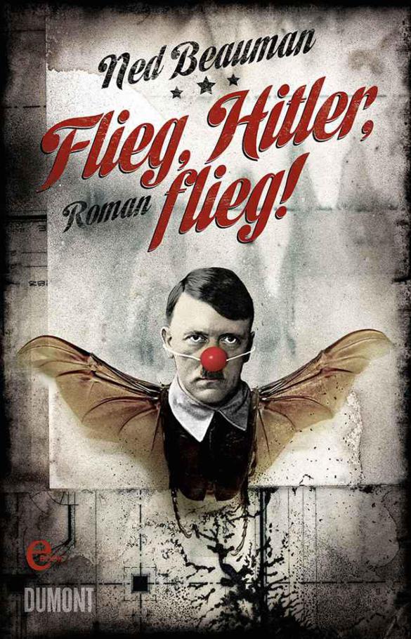 Flieg, Hitler, flieg!: Roman