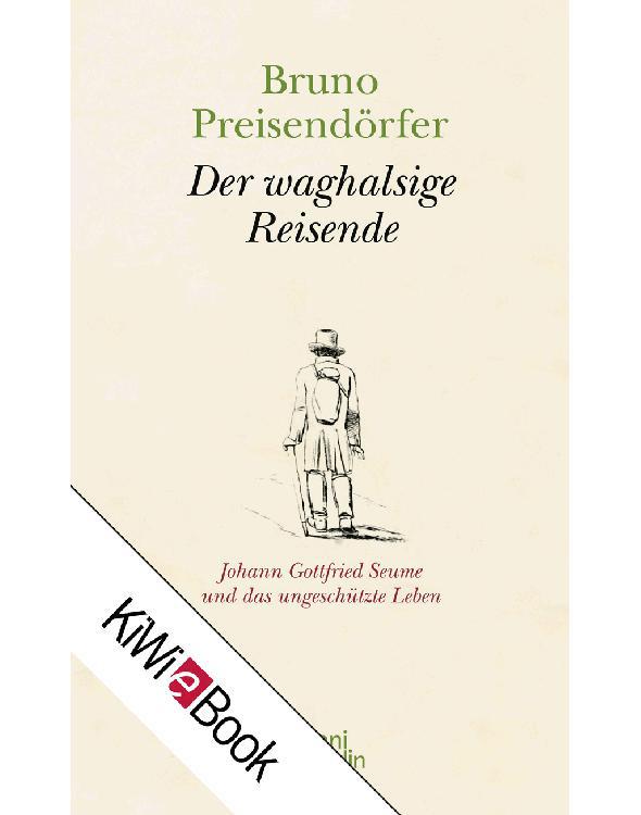 Der waghalsige Reisende: Johann Gottfried Seume und das ungeschützte Leben