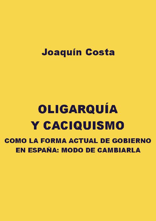 Oligarquía y caciquismo como la forma actual de gobierno en España: modo de cambiarla