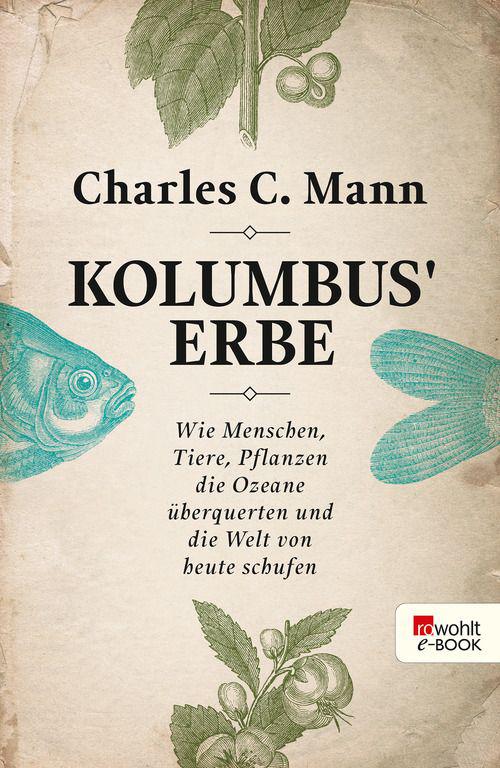 Kolumbus' Erbe: Wie Menschen, Tiere, Pflanzen die Ozeane überquerten und die Welt von heute schufen