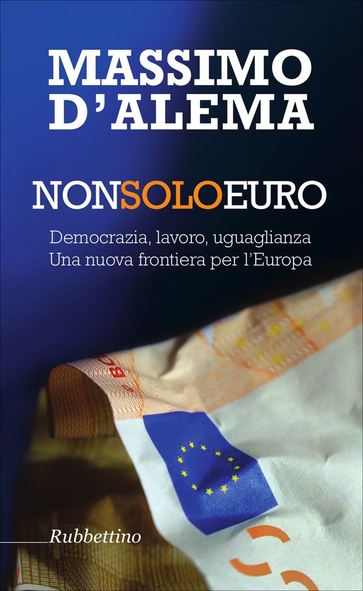 Non solo euro: Democrazia, lavoro, uguaglianza. Una nuova frontiera per l'Europa