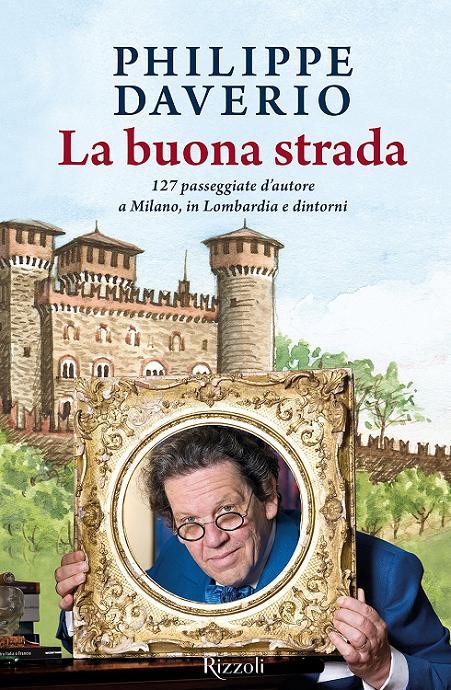 La buona strada: 127 passeggiate d’autore a Milano, in Lombardia e dintorni