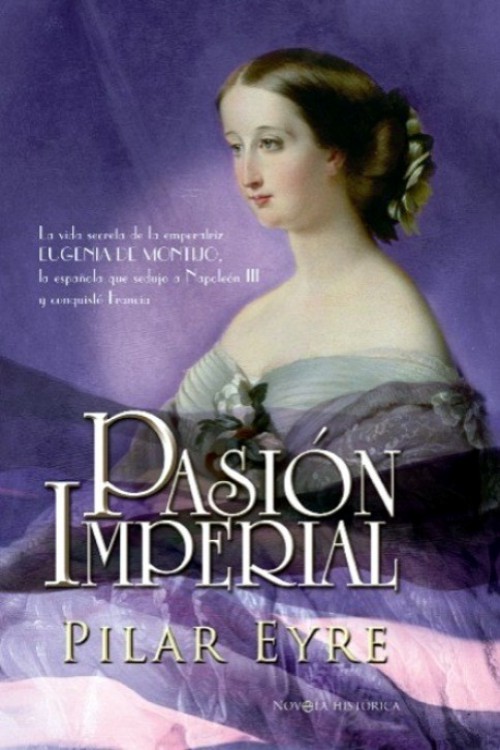 Pasión imperial. La vida secreta de la emperatriz Eugenia de Montijo