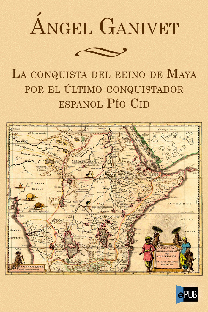 La conquista del reino de Maya por el último conquistador español Pío Cid