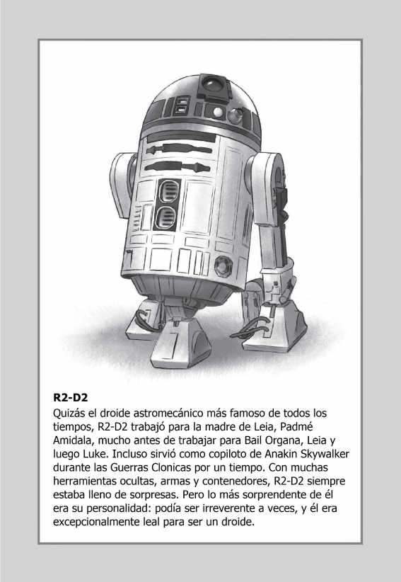 R2-D2: Quizás el droide astromecánico más famoso de todos los tiempos, R2-D2 trabajó para la madre de Leia, Padmé Amidala, mucho antes de trabajar para Bail Organa, Leia y luego Luke. Incluso sirvió como copiloto de Anakin Skywalker durante las Guerras Clónicas por un tiempo. Con muchas herramientas ocultas, armas y contenedores, R2-D2 siempre estaba lleno de sorpresas. Pero lo más sorprendente de él era su personalidad: podía ser irreverente a veces, y él era excepcionalmente leal para ser un droide.