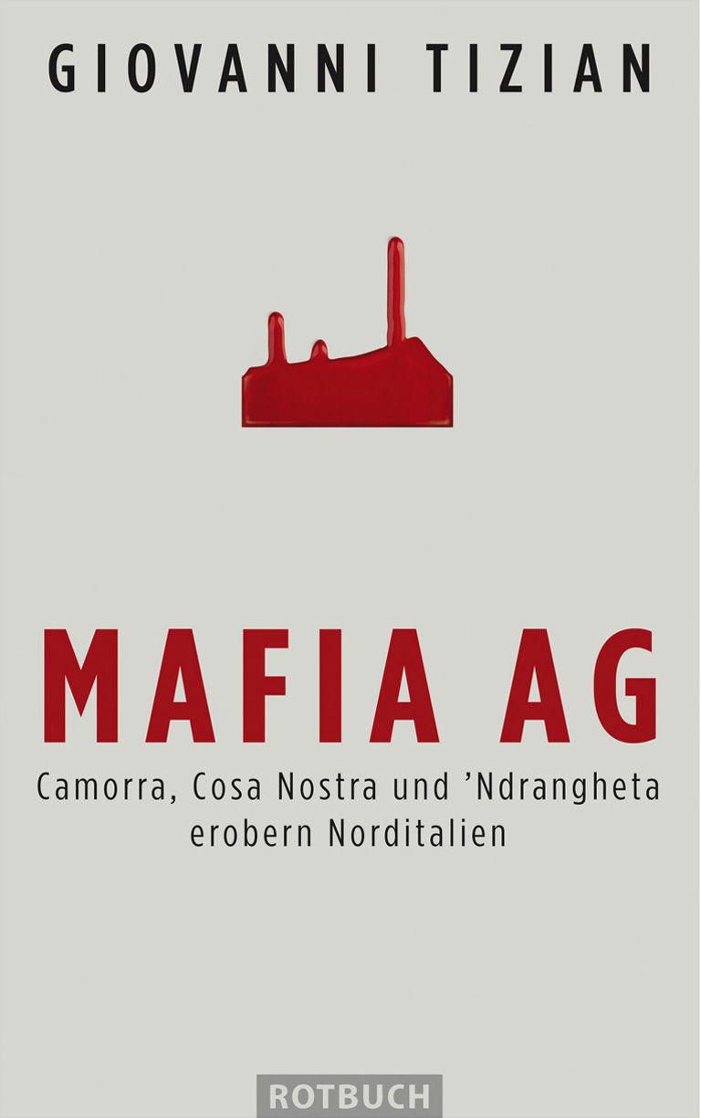 Mafia AG: Camorra, Cosa Nostra und 'Ndrangheta erobern Norditalien