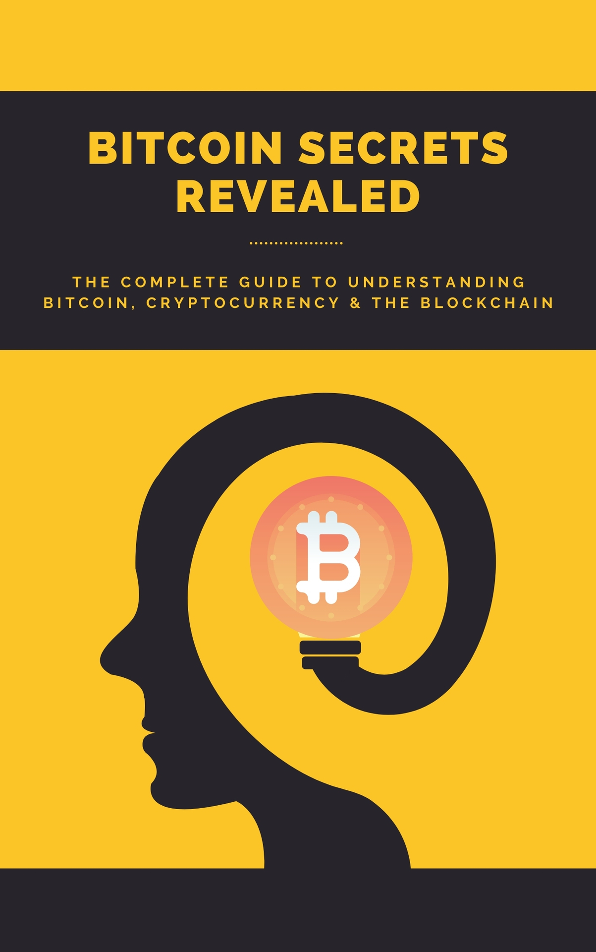 Bitcoin Secrets Revealed: The Complete Guide to Understanding Bitcoin, Cryptocurrency, and the Blockchain