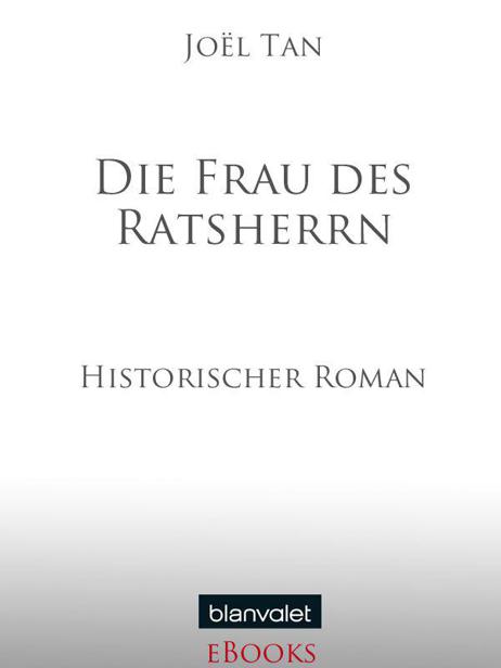 Die Frau des Ratsherrn: Historischer Roman