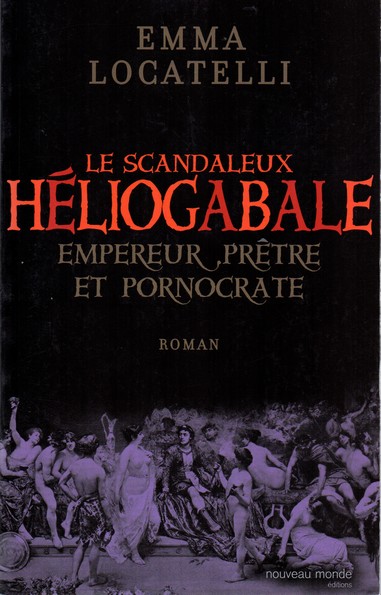 Le scandaleux Héliogabale : Empereur, prêtre et pornocrate