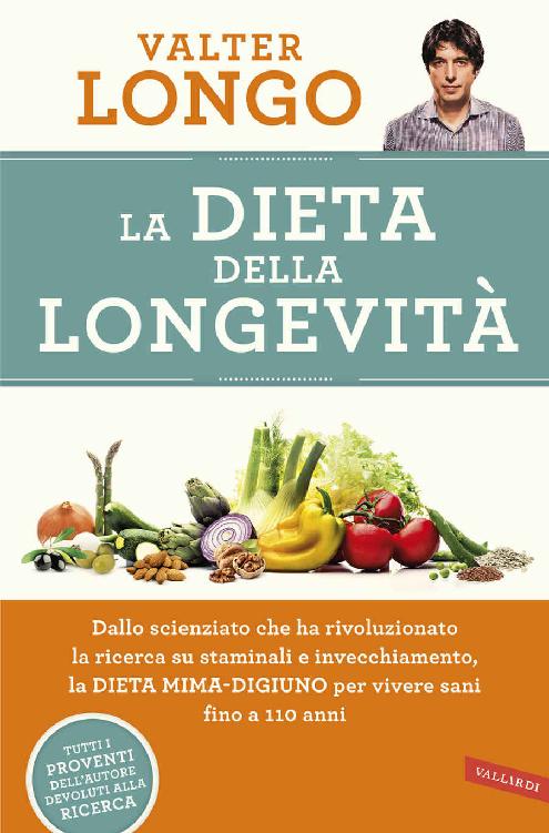 La dieta della longevità: Dallo scienziato che ha rivoluzionato la ricerca su staminali e invecchiamento, la Dieta mima-digiuno per vivere sani fino a 110 anni