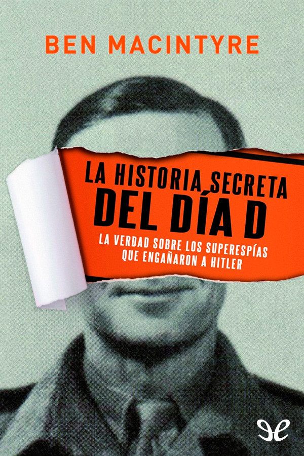 La historia secreta del día D: La verdad sobre los superespías que engañaron a Hitler