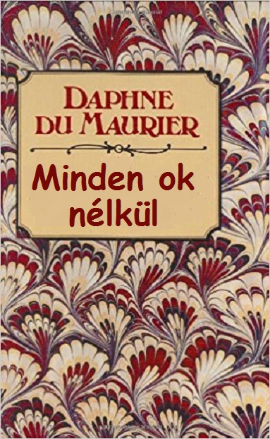 Daphne du Maurier - Minden ok nélkül