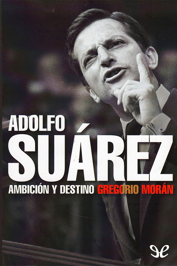 Adolfo Suárez. Ambición y destino