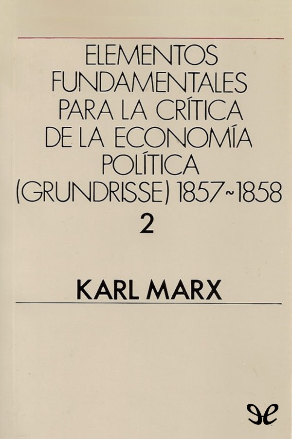 Elementos fundamentales para la crítica de la Economía Política   1857-1858 Vol. 2