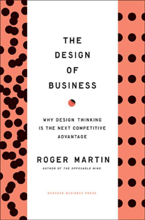 Design of Business: Why Design Thinking is the Next Competitive Advantage