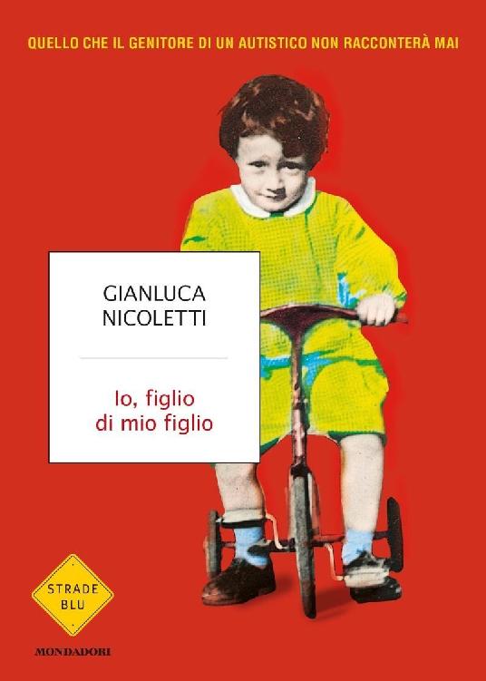 Io, figlio di mio figlio: Quello che il genitore di un autistico non racconterà mai