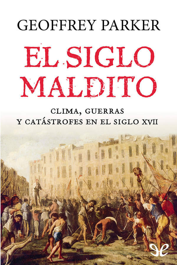 El siglo maldito. Clima, guerras y catástrofes en el siglo XVII