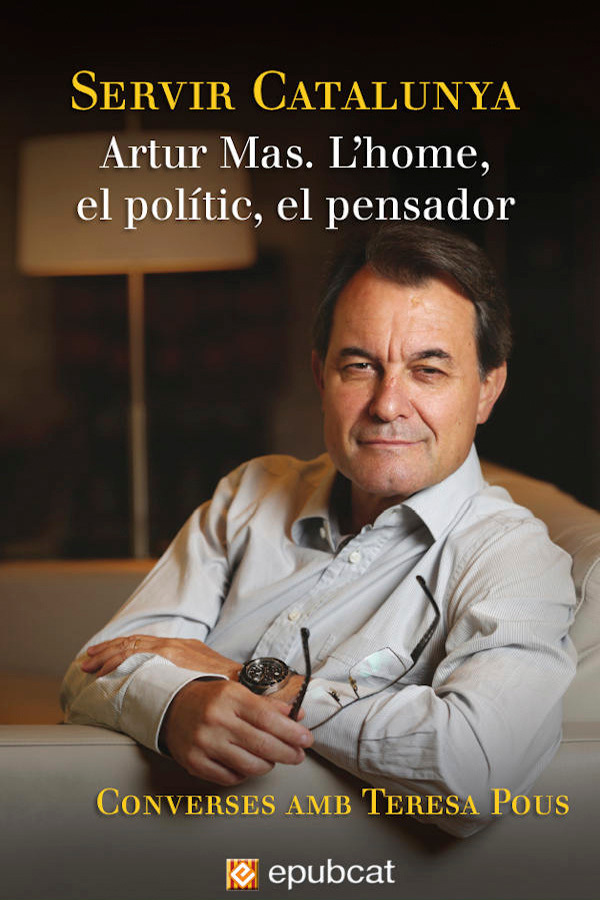 Servir Catalunya. Artur Mas. L’home, el polític, el pensador