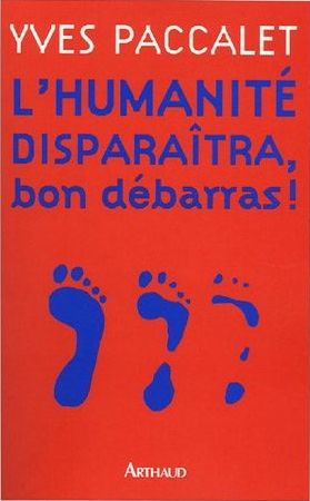 l'humanité disparaîtra, bon débarras !