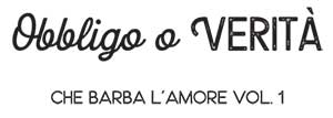 Obbligo o Verità - Che barba l'amore vol.1