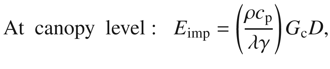 $$ \mathrm{At}\kern0.5em \mathrm{canopy}\kern0.5em \mathrm{level}:\kern0.5em {E}_{\mathrm{imp}}=\left(\frac{\rho {c}_{\mathrm{p}}}{\lambda \gamma}\right){G}_{\mathrm{c}}D, $$