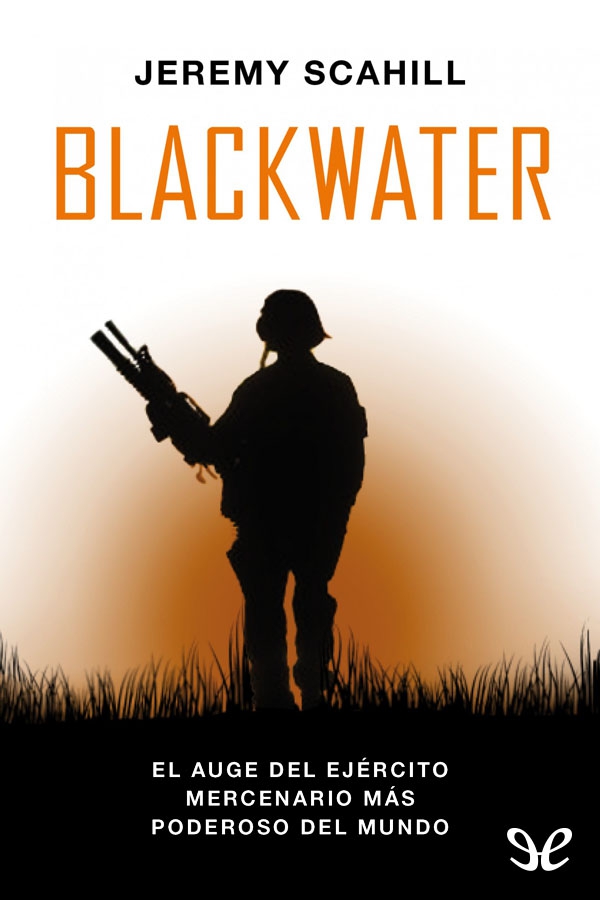 Blackwater: El auge del ejercito mercenario más poderoso del mundo