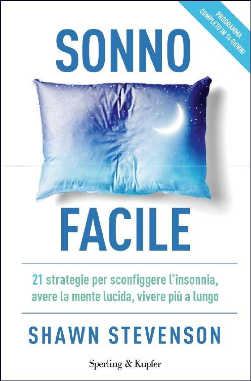 Sonno facile: 21 strategie per sconfiggere l'insonnia, avere la mente lucida, vivere più a lungo