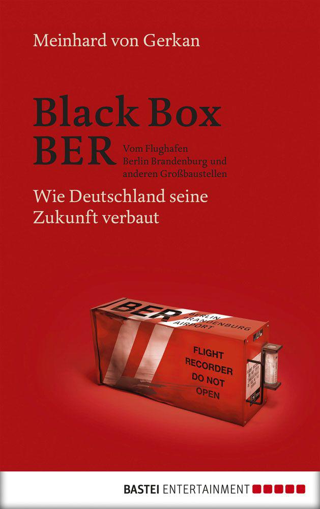 Black Box BER: Vom Flughafen Berlin Brandenburg und anderen Großbaustellen. Wie Deutschland seine Zukunft verbaut