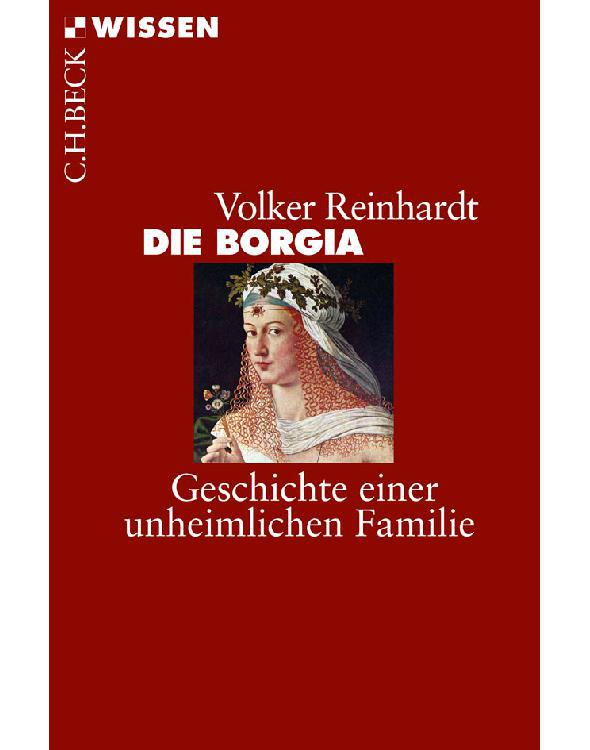 Die Borgia: Geschichte einer unheimlichen Familie