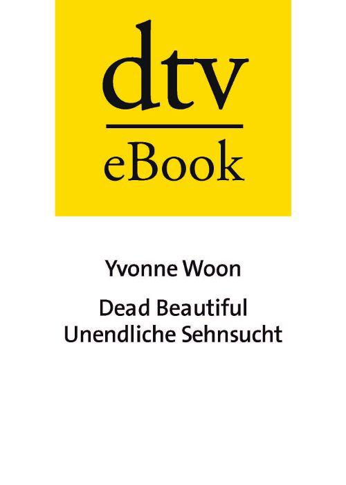 Dead Beautiful - Unendliche Sehnsucht: Roman