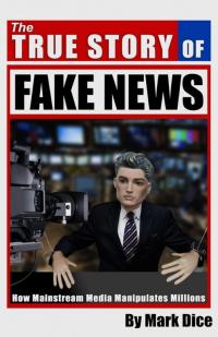 The True Story of Fake News: How Mainstream Media Manipulates Millions