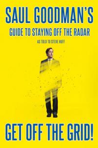 Get Off the Grid!: Saul Goodman's Guide to Staying Off the Radar