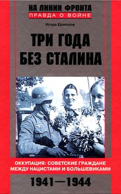 Три года без Сталина. Оккупация: советские граждане между нацистами и большевиками. 1941-1944