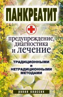 Панкреатит  - предупреждение, диагностика и лечение традиционными и нетрадиционными методами