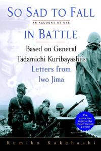 So Sad to Fall in Battle: An Account of War Based on General Tadamichi Kuribayashi's Letters from Iwo Jima