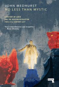 No Less Than Mystic: A History of Lenin and the Russian Revolution for a 21st-Century Left